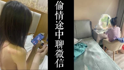 [原创]清晰对话！闯入少妇家接去酒店偷情！骚逼还在跟老公聊微信！