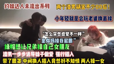 00后真会玩！绿帽故意一步步诱导妹子中途换人插入【狠货高科技看简阶】